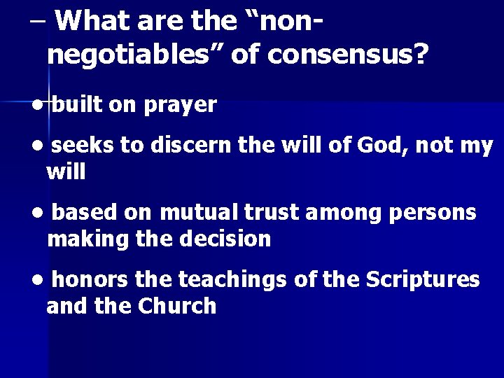 – What are the “nonnegotiables” of consensus? • built on prayer • seeks to