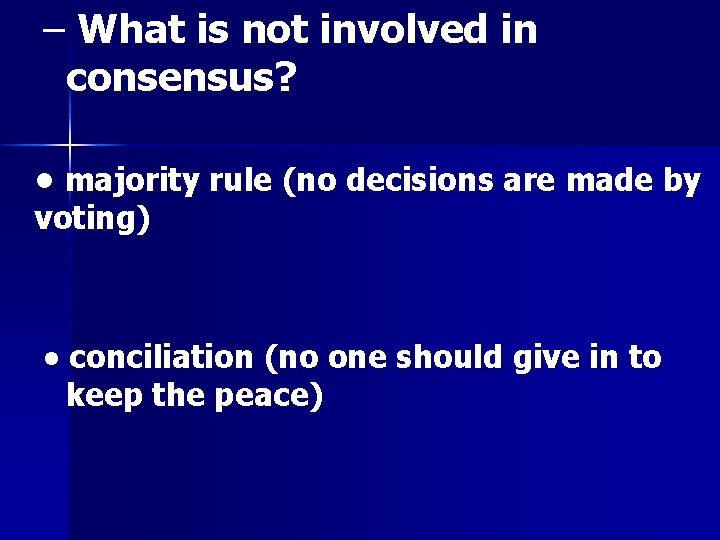 – What is not involved in consensus? • majority rule (no decisions are made