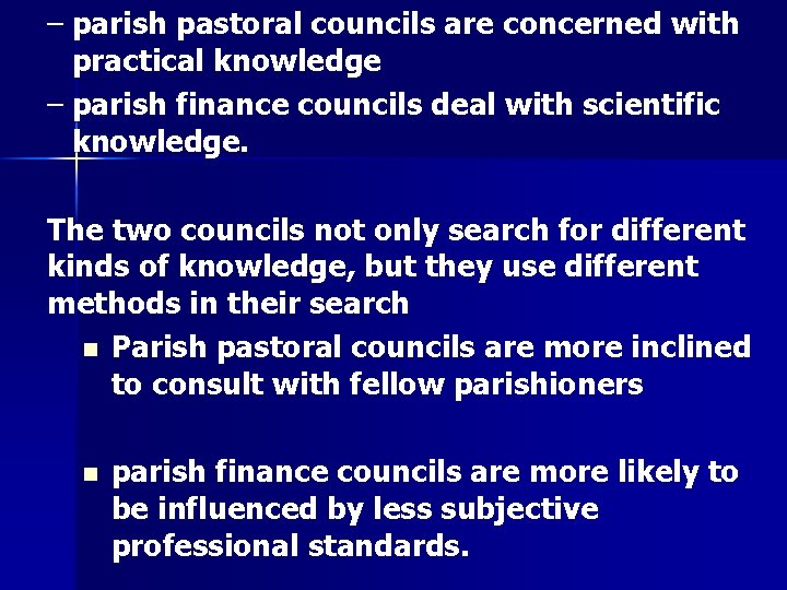 – parish pastoral councils are concerned with practical knowledge – parish finance councils deal