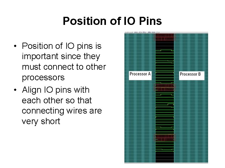 Position of IO Pins • Position of IO pins is important since they must