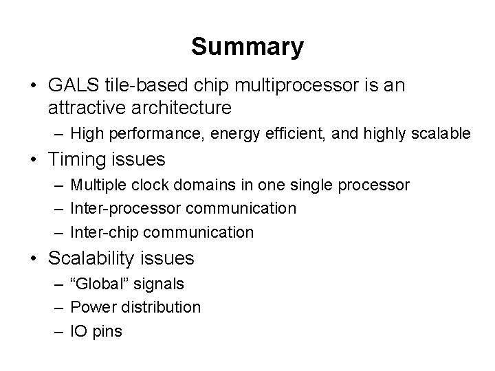 Summary • GALS tile-based chip multiprocessor is an attractive architecture – High performance, energy