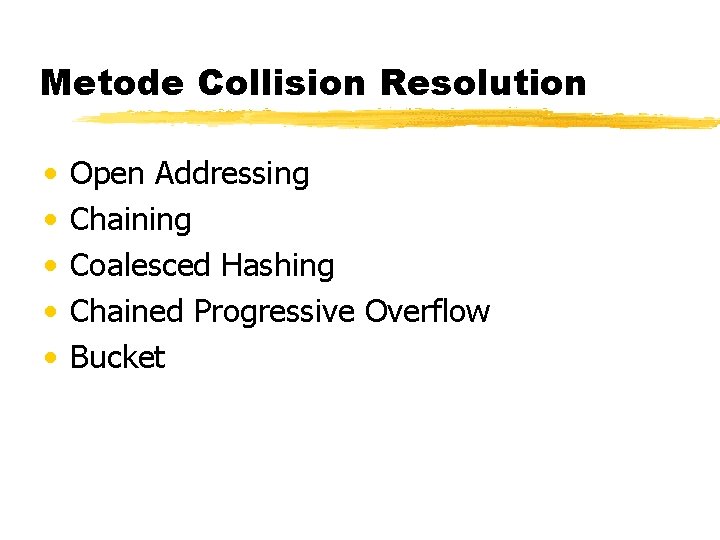 Metode Collision Resolution • • • Open Addressing Chaining Coalesced Hashing Chained Progressive Overflow