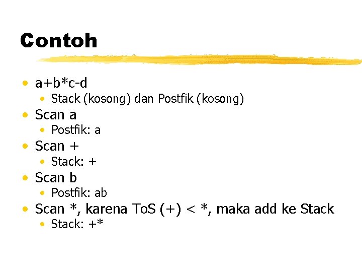 Contoh • a+b*c-d • Stack (kosong) dan Postfik (kosong) • Scan a • Postfik: