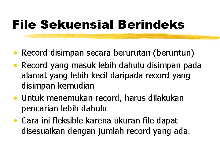 File Sekuensial Berindeks • Record disimpan secara berurutan (beruntun) • Record yang masuk lebih