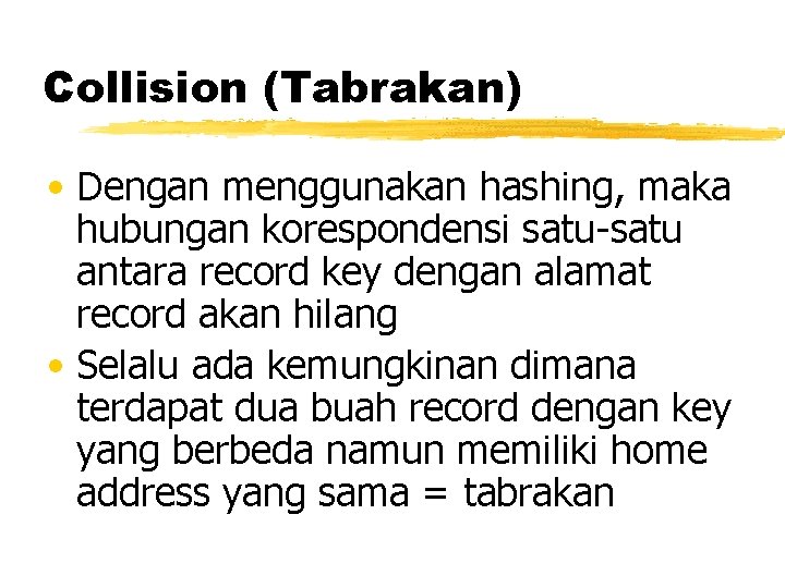 Collision (Tabrakan) • Dengan menggunakan hashing, maka hubungan korespondensi satu-satu antara record key dengan