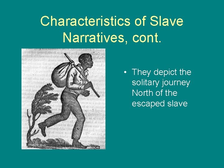 Characteristics of Slave Narratives, cont. • They depict the solitary journey North of the