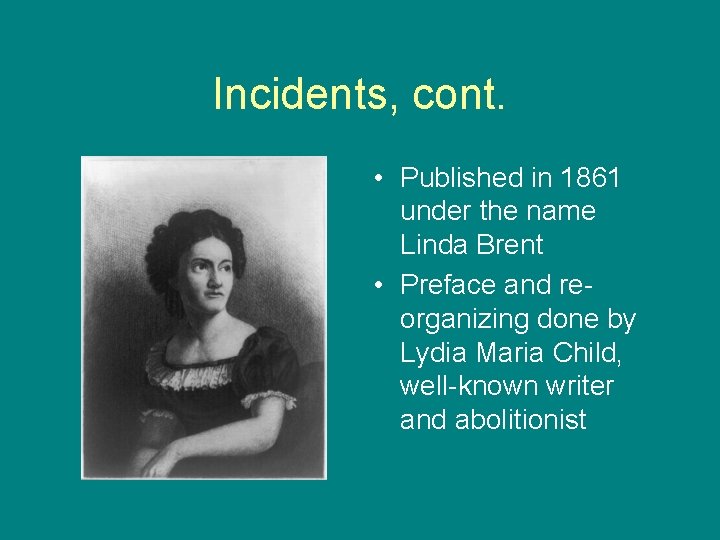 Incidents, cont. • Published in 1861 under the name Linda Brent • Preface and