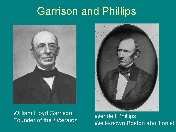 Garrison and Phillips William Lloyd Garrison, Founder of the Liberator Wendell Phillips Well-known Boston