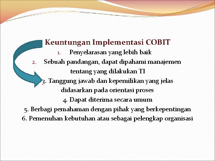 Keuntungan Implementasi COBIT 1. Penyelarasan yang lebih baik 2. Sebuah pandangan, dapat dipahami manajemen
