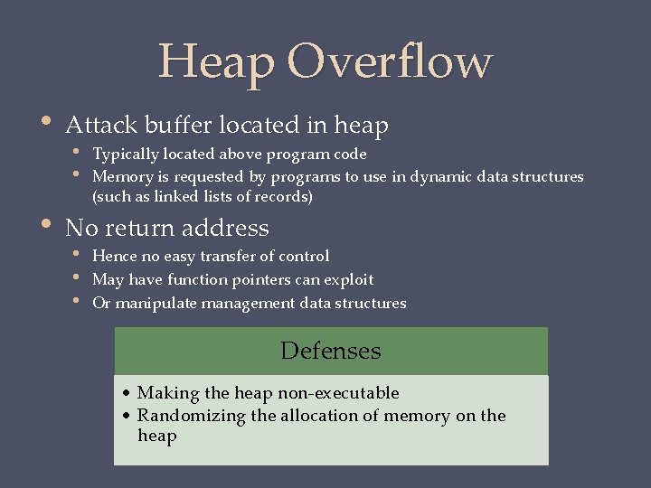 Heap Overflow • • Attack buffer located in heap • • Typically located above