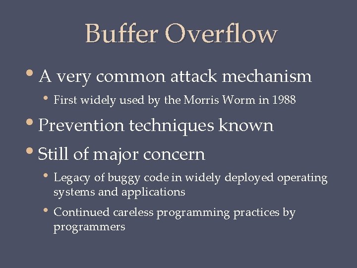 Buffer Overflow • A very common attack mechanism • First widely used by the