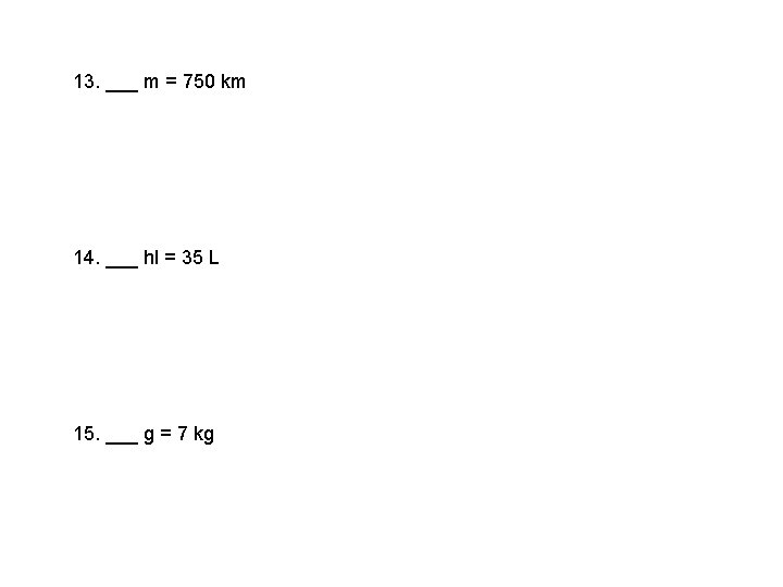 13. ___ m = 750 km 14. ___ hl = 35 L 15. ___