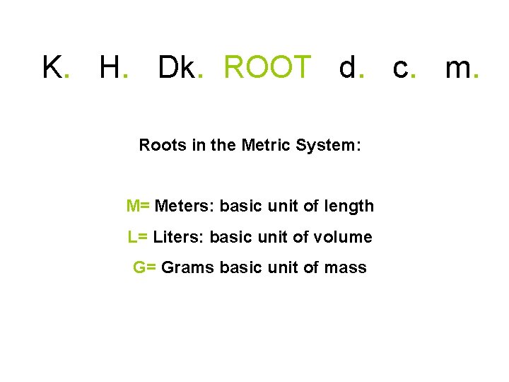K. H. Dk. ROOT d. c. m. Roots in the Metric System: M= Meters: