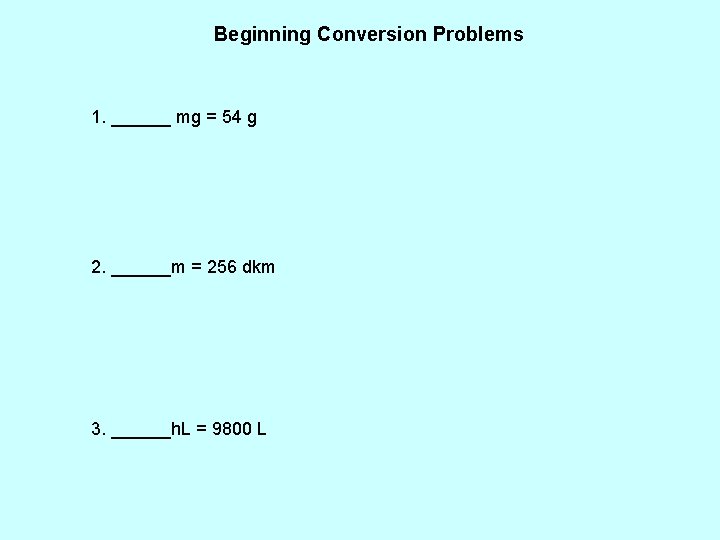 Beginning Conversion Problems 1. ______ mg = 54 g 2. ______m = 256 dkm