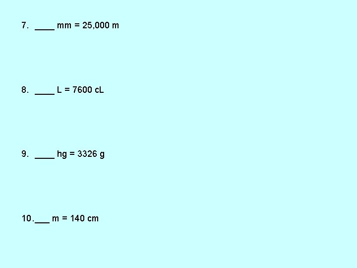 7. ____ mm = 25, 000 m 8. ____ L = 7600 c. L