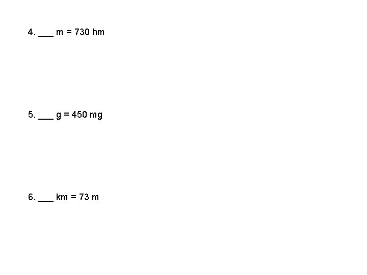 4. ___ m = 730 hm 5. ___ g = 450 mg 6. ___