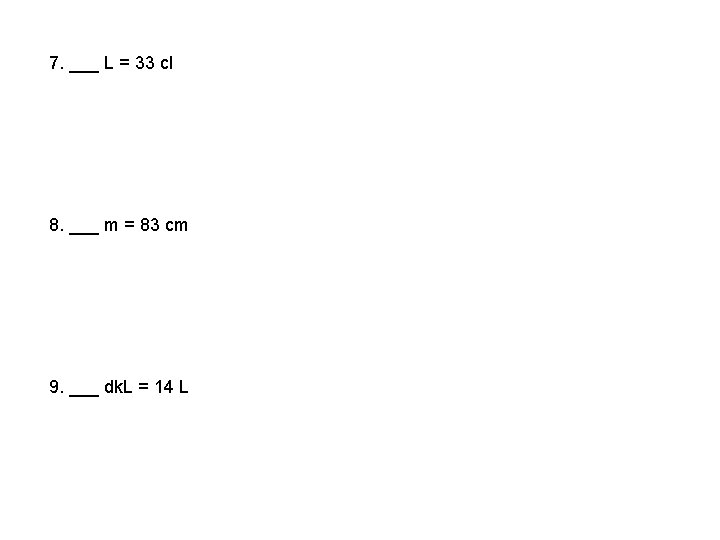 7. ___ L = 33 cl 8. ___ m = 83 cm 9. ___