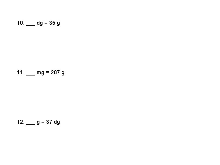 10. ___ dg = 35 g 11. ___ mg = 207 g 12. ___