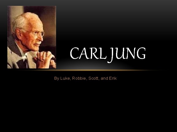 CARL JUNG By Luke, Robbie, Scott, and Erik 