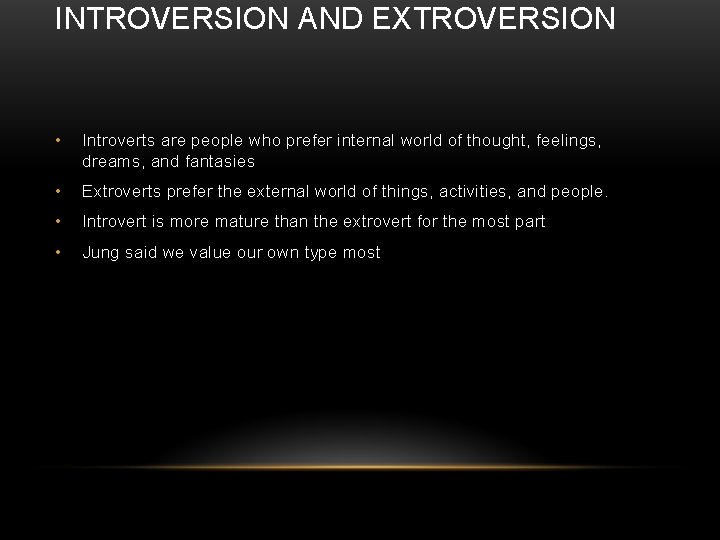 INTROVERSION AND EXTROVERSION • Introverts are people who prefer internal world of thought, feelings,