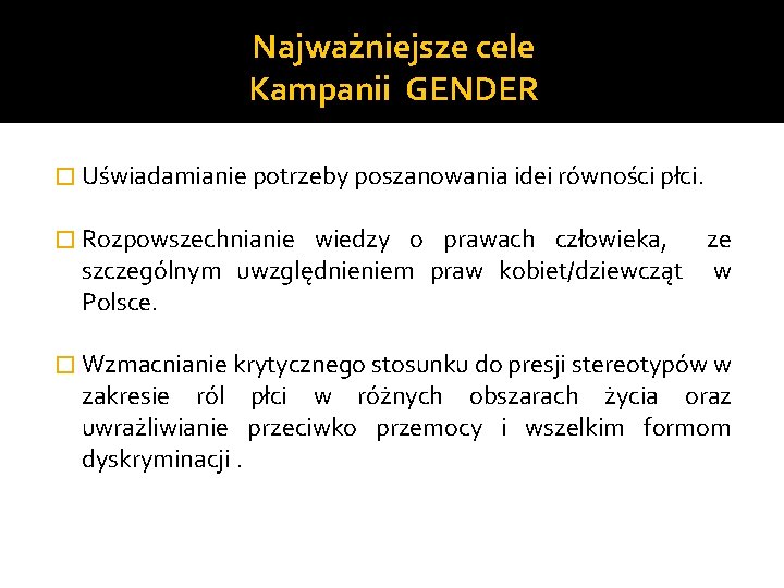 Najważniejsze cele Kampanii GENDER � Uświadamianie potrzeby poszanowania idei równości płci. � Rozpowszechnianie wiedzy