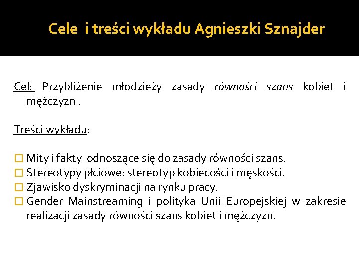 Cele i treści wykładu Agnieszki Sznajder Cel: Przybliżenie młodzieży zasady równości szans kobiet i