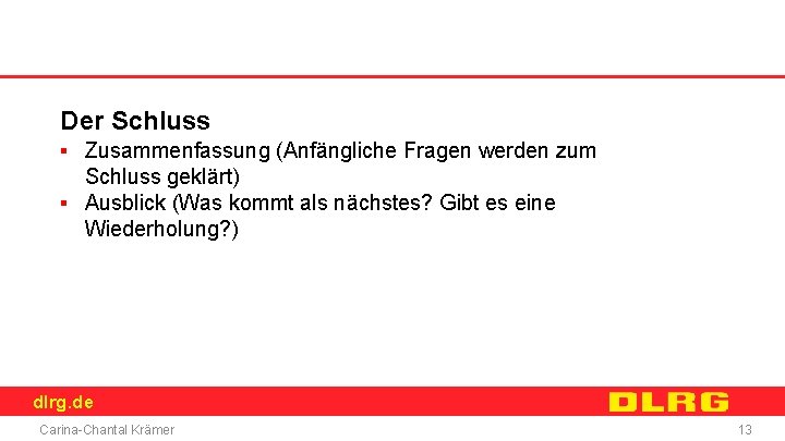 Der Schluss ▪ Zusammenfassung (Anfängliche Fragen werden zum Schluss geklärt) ▪ Ausblick (Was kommt