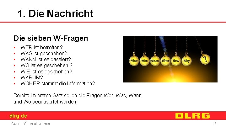 1. Die Nachricht Die sieben W-Fragen ▪ ▪ ▪ ▪ WER ist betroffen? WAS