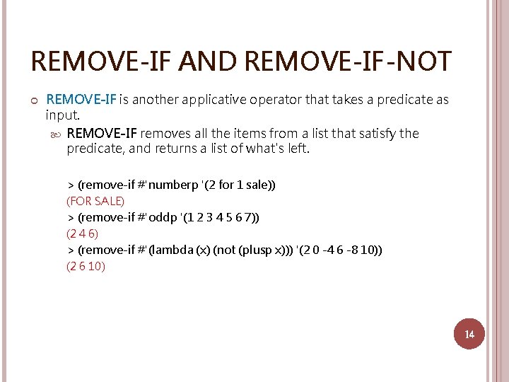 REMOVE-IF AND REMOVE-IF-NOT REMOVE-IF is another applicative operator that takes a predicate as input.