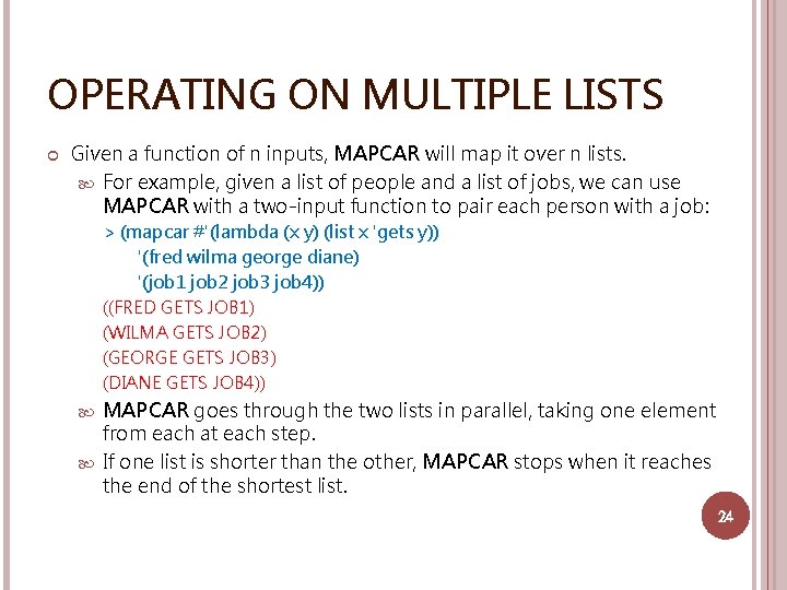 OPERATING ON MULTIPLE LISTS Given a function of n inputs, MAPCAR will map it