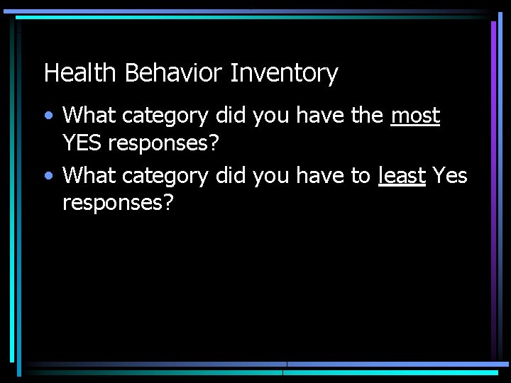 Health Behavior Inventory • What category did you have the most YES responses? •