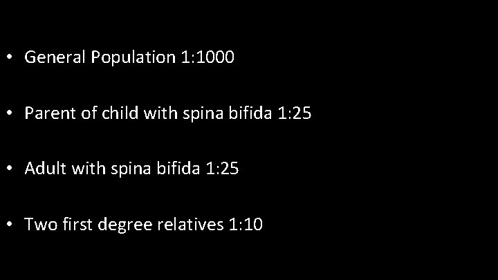  • General Population 1: 1000 • Parent of child with spina bifida 1: