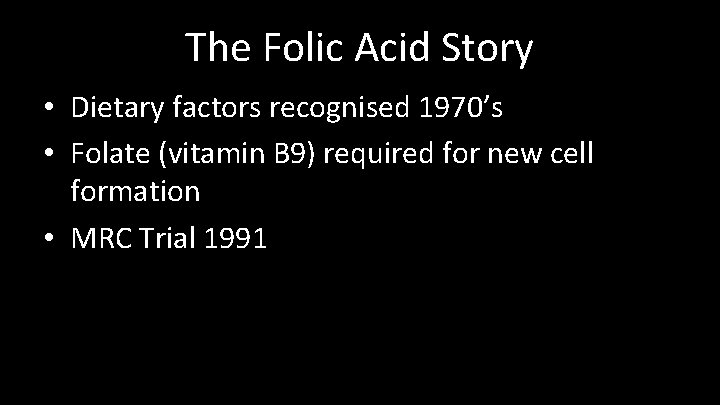 The Folic Acid Story • Dietary factors recognised 1970’s • Folate (vitamin B 9)