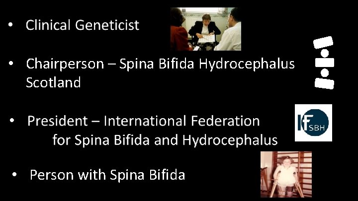  • Chairperson – Spina Bifida Hydrocephalus Scotland • Person with Spina Bifida 