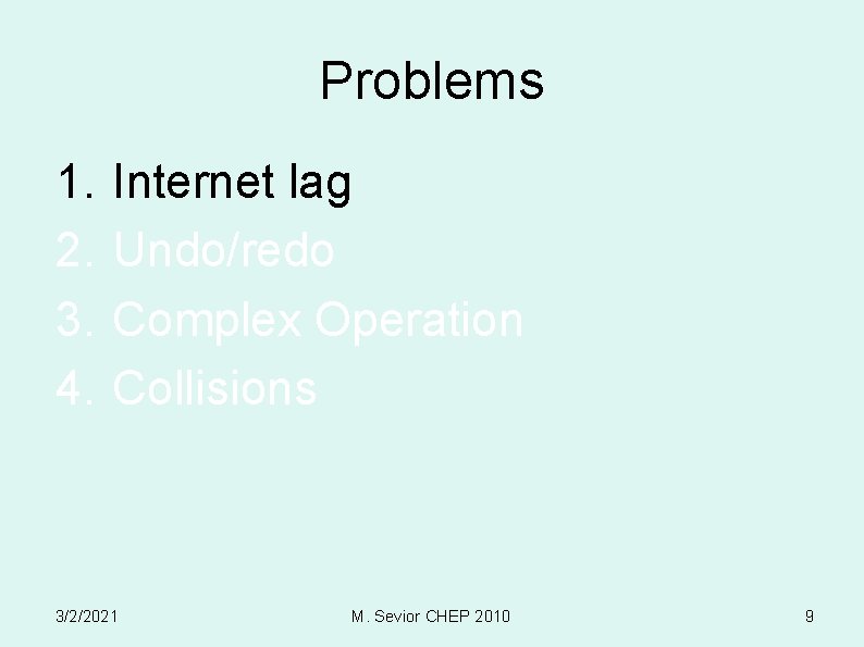 Problems 1. 2. 3. 4. Internet lag Undo/redo Complex Operation Collisions 3/2/2021 M. Sevior