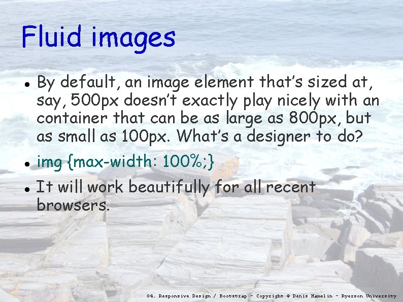 Fluid images By default, an image element that’s sized at, say, 500 px doesn’t