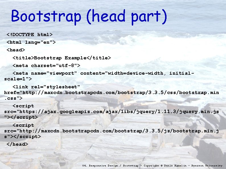 Bootstrap (head part) <!DOCTYPE html> <html lang="en"> <head> <title>Bootstrap Example</title> <meta charset="utf-8"> <meta name="viewport"