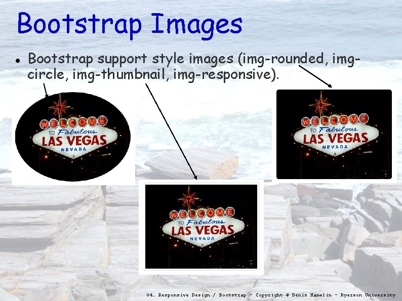 Bootstrap Images Bootstrap support style images (img-rounded, imgcircle, img-thumbnail, img-responsive). 04. Responsive Design /