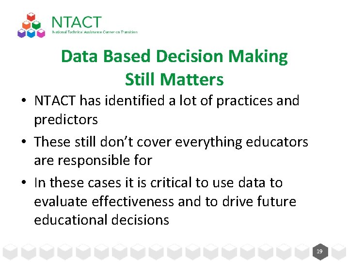 Data Based Decision Making Still Matters • NTACT has identified a lot of practices