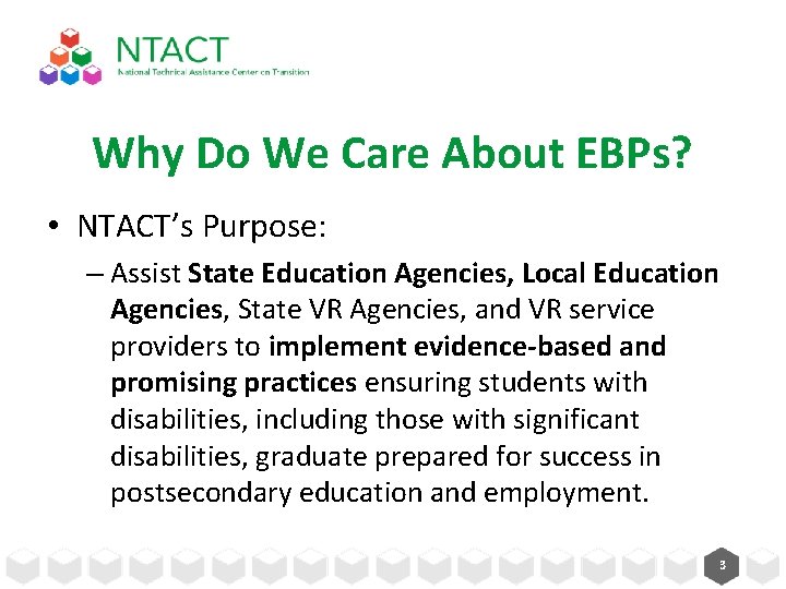 Why Do We Care About EBPs? • NTACT’s Purpose: – Assist State Education Agencies,