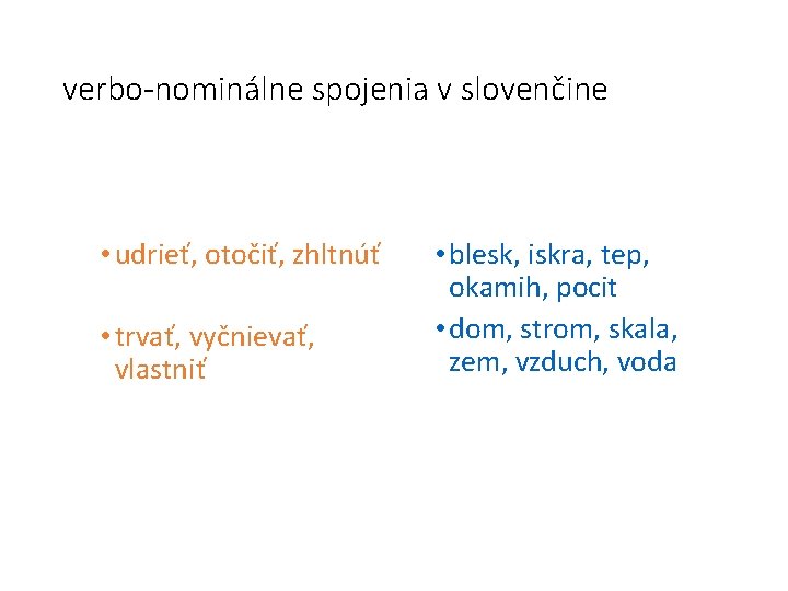 verbo-nominálne spojenia v slovenčine • udrieť, otočiť, zhltnúť • trvať, vyčnievať, vlastniť • blesk,