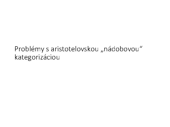 Problémy s aristotelovskou „nádobovou“ kategorizáciou 