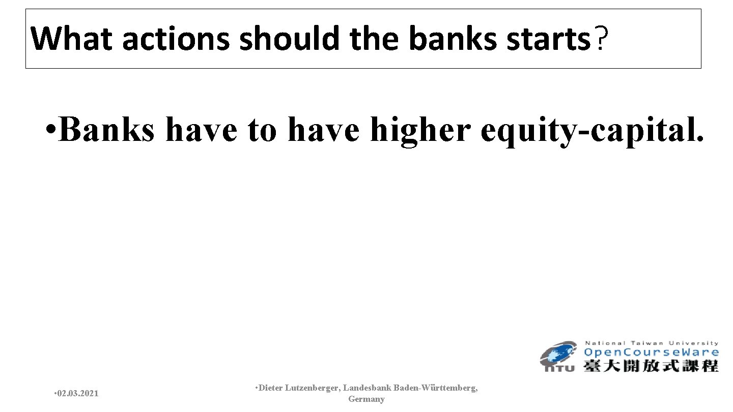 What actions should the banks starts? • Banks have to have higher equity-capital. •