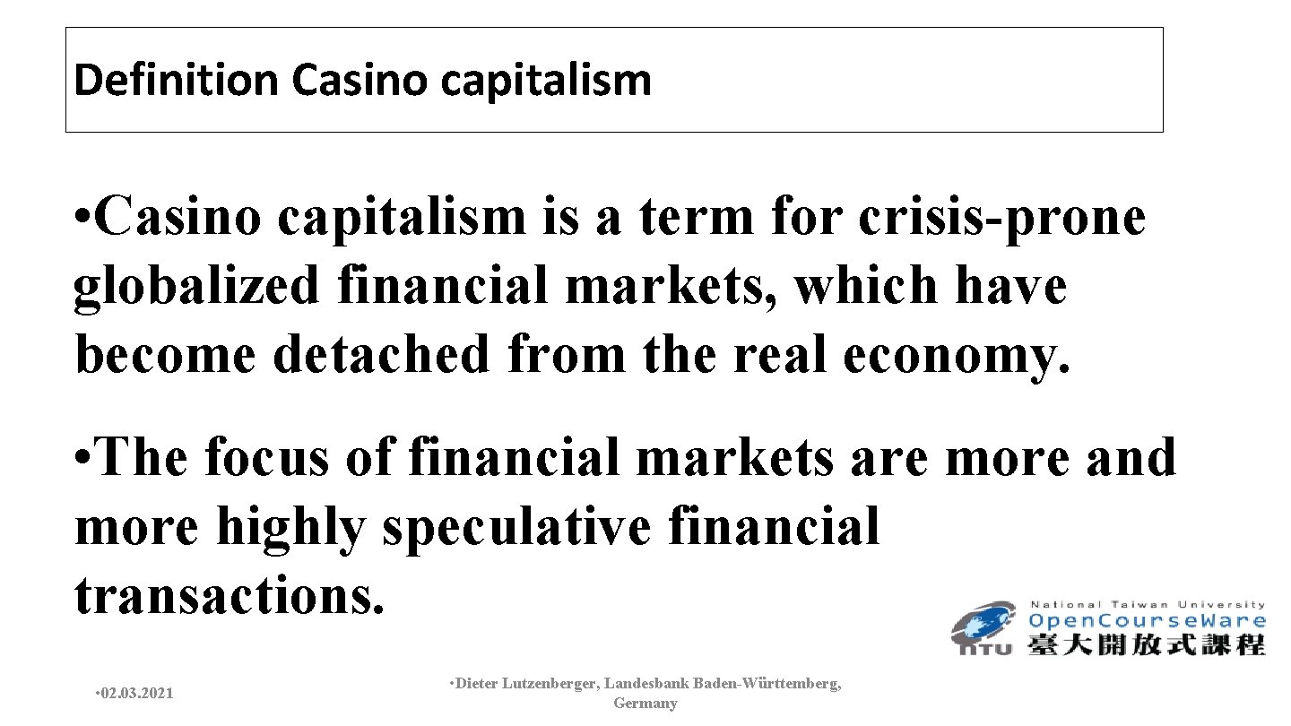 Definition Casino capitalism • Casino capitalism is a term for crisis-prone globalized financial markets,