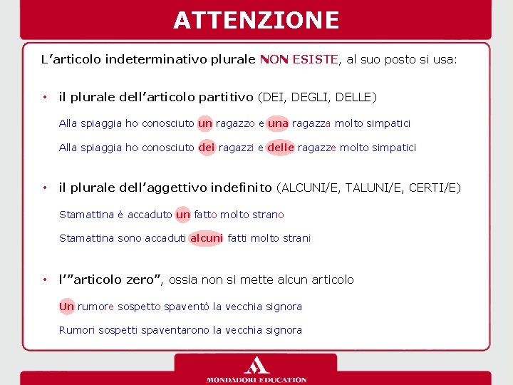 ATTENZIONE L’articolo indeterminativo plurale NON ESISTE, al suo posto si usa: • il plurale