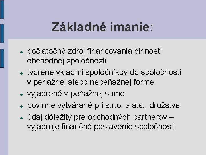 Základné imanie: počiatočný zdroj financovania činnosti obchodnej spoločnosti tvorené vkladmi spoločníkov do spoločnosti v