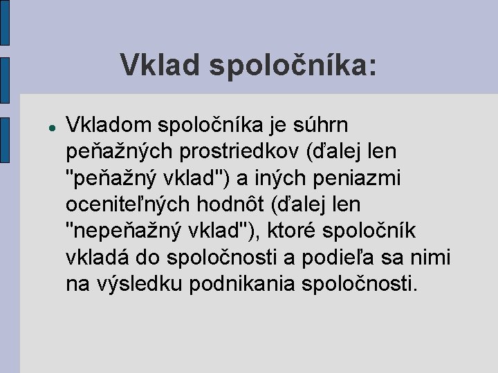 Vklad spoločníka: Vkladom spoločníka je súhrn peňažných prostriedkov (ďalej len "peňažný vklad") a iných