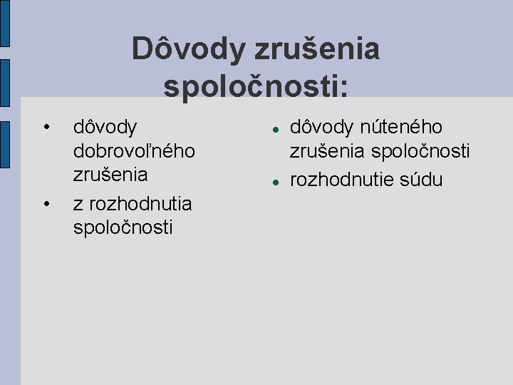 Dôvody zrušenia spoločnosti: • • dôvody dobrovoľného zrušenia z rozhodnutia spoločnosti dôvody núteného zrušenia