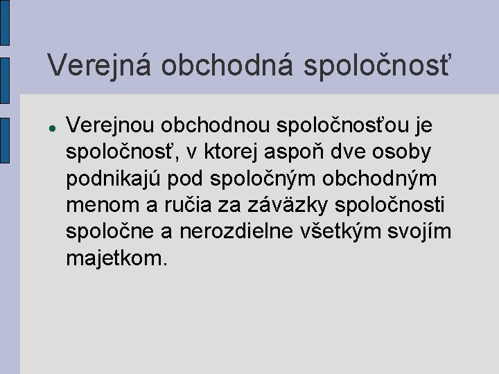 Verejná obchodná spoločnosť Verejnou obchodnou spoločnosťou je spoločnosť, v ktorej aspoň dve osoby podnikajú