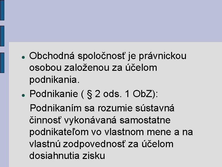 Obchodná spoločnosť je právnickou osobou založenou za účelom podnikania. Podnikanie ( § 2 ods.